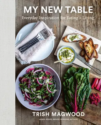 Noua mea masă: Inspirație zilnică pentru a mânca + a trăi - My New Table: Everyday Inspiration for Eating + Living