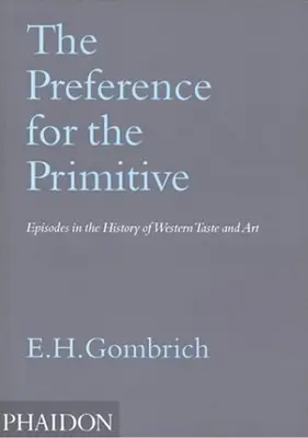 Preferința pentru primitiv: Episoade în istoria gustului și a artei occidentale - The Preference for the Primitive: Episodes in the History of Western Taste and Art