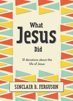 Ce a făcut Isus: 31 de devoțiuni despre viața lui Isus - What Jesus Did: 31 Devotions about the Life of Jesus
