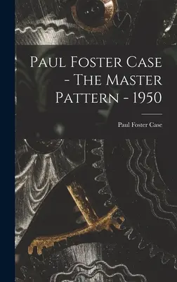 Paul Foster Case - Modelul principal - 1950 - Paul Foster Case - The Master Pattern - 1950