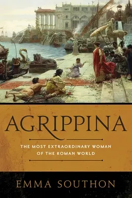 Agrippina: Cea mai extraordinară femeie din lumea romană - Agrippina: The Most Extraordinary Woman of the Roman World