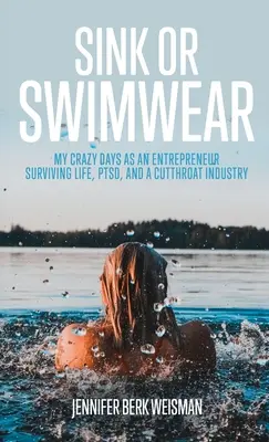 Sink or Swimwear: Zilele mele nebunești ca antreprenor supraviețuind vieții, PTSD și unei industrii acerbe - Sink or Swimwear: My Crazy Days as an Entrepreneur Surviving Life, PTSD, and a Cutthroat Industry
