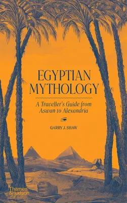 Mitologia egipteană: Ghidul unui călător de la Aswan la Alexandria - Egyptian Mythology: A Traveler's Guide from Aswan to Alexandria