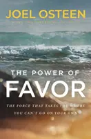 Puterea favorului - Dezlănțuirea forței care te va duce acolo unde nu poți ajunge singur / Power of Favor - Unleashing the Force That Will Take You Where You Can't Go on Your Own - Power of Favor - Unleashing the Force That Will Take You Where You Can't Go on Your Own