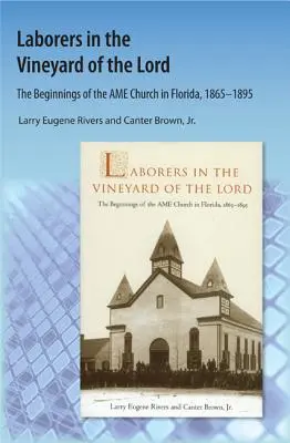 Laborers in the Vineyard of the Lord: Începuturile Bisericii AME din Florida - Laborers in the Vineyard of the Lord: The Beginnings of the AME Church in Florida