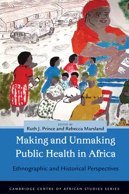 Crearea și desființarea sănătății publice în Africa: Perspective etnografice și istorice - Making and Unmaking Public Health in Africa: Ethnographic and Historical Perspectives