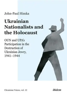 Naționaliștii ucraineni și Holocaustul: Participarea lui Oun și Upa la distrugerea evreilor ucraineni, 1941-1944 - Ukrainian Nationalists and the Holocaust: Oun and Upa's Participation in the Destruction of Ukrainian Jewry, 1941-1944