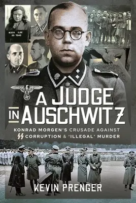 Un judecător la Auschwitz: Cruciada lui Konrad Morgen împotriva corupției SS și a crimelor „ilegale - A Judge in Auschwitz: Konrad Morgen's Crusade Against SS Corruption & 'Illegal' Murder