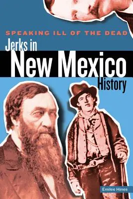 Speaking Ill of the Dead: Jerks in New Mexico History, Prima ediție - Speaking Ill of the Dead: Jerks in New Mexico History, First Edition