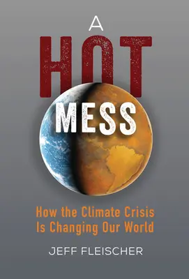 A Hot Mess: Cum ne schimbă lumea criza climatică - A Hot Mess: How the Climate Crisis Is Changing Our World