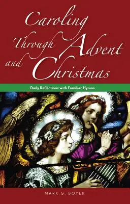 Colindând prin Advent și Crăciun: Reflecții zilnice cu imnuri familiare - Caroling Through Advent and Christmas: Daily Reflections with Familiar Hymns