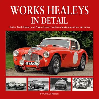 Works Healeys în detaliu: Healey, Nash-Healey și Austin-Healey înscrise în competițiile de lucrări, mașină cu mașină - Works Healeys in Detail: Healey, Nash-Healey and Austin-Healey Works Competition Entries, Car-By-Car