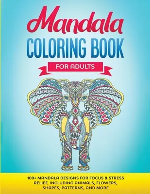 Carte de colorat Mandala pentru adulți: 100+ modele de mandale pentru concentrare și eliberare de stres, inclusiv animale, flori, forme, modele și multe altele - Mandala Coloring Book for Adults: 100+ Mandala designs for Focus & Stress Relief, Including Animals, Flowers, Shapes, Patterns, and More