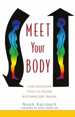 Faceți cunoștință cu corpul dumneavoastră: Core Bodywork Tools to Release Bodymindcore Trauma (Instrumente corporale de bază pentru eliberarea traumelor din nucleul corpului) - Meet Your Body: Core Bodywork Tools to Release Bodymindcore Trauma