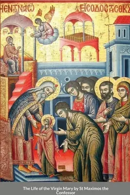 Viața Fecioarei Maria de Sfântul Maxim Mărturisitorul - The Life of the Virgin Mary by St Maximos the Confessor