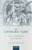 Turnura cavalerească: Conduită și hegemonie în Europa înainte de 1300 - The Chivalric Turn: Conduct and Hegemony in Europe Before 1300