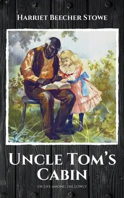 Cabana unchiului Tom: sau Viața printre cei umili - Uncle Tom's Cabin: or Life among the Lowly