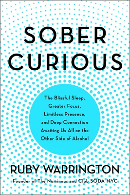 Sober Curious: Somnul fericit, concentrarea mai mare și conexiunea profundă care ne așteaptă pe toți de cealaltă parte a alcoolului - Sober Curious: The Blissful Sleep, Greater Focus, and Deep Connection Awaiting Us All on the Other Side of Alcohol