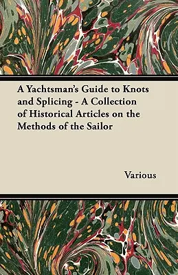 A Yachtsman's Guide to Knots and Splicing - O colecție de articole istorice despre metodele marinarului - A Yachtsman's Guide to Knots and Splicing - A Collection of Historical Articles on the Methods of the Sailor