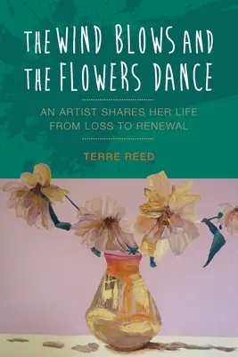 Vântul suflă și florile dansează: O artistă își împărtășește viața de la pierdere la reînnoire - The Wind Blows and the Flowers Dance: An Artist Shares Her Life from Loss to Renewal