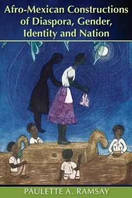 Construcții afro-mexicane ale diasporei, genului, identității și națiunii - Afro-Mexican Constructions of Diaspora, Gender, Identity and Nation