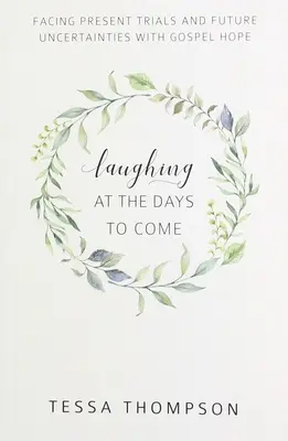 Râzând la zilele care vor veni: Înfruntând încercările prezente și incertitudinile viitoare cu speranța Evangheliei - Laughing at the Days to Come: Facing Present Trials and Future Uncertainties with Gospel Hope