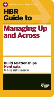 Ghidul HBR pentru managementul ascendent și transversal (seria de ghiduri HBR) - HBR Guide to Managing Up and Across (HBR Guide Series)