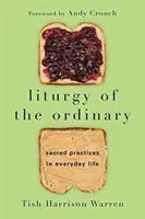Liturghia obișnuită - Practici sacre în viața de zi cu zi - Liturgy of the Ordinary - Sacred Practices in Everyday Life