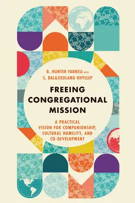 Eliberarea misiunii congregaționale: O viziune practică pentru însoțire, umilință culturală și co-dezvoltare - Freeing Congregational Mission: A Practical Vision for Companionship, Cultural Humility, and Co-Development