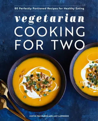 Gătit vegetarian pentru doi: 80 de rețete perfect porționate pentru o alimentație sănătoasă - Vegetarian Cooking for Two: 80 Perfectly Portioned Recipes for Healthy Eating
