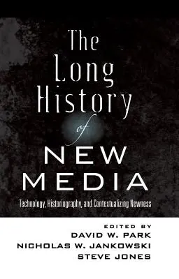 Lunga istorie a noilor media; tehnologie, istoriografie și contextualizarea noutăților - The Long History of New Media; Technology, Historiography, and Contextualizing Newness