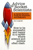 Advice to Rocket Scientists: A Career Survival Guide for Scientists and Engineers (Ghid de supraviețuire în carieră pentru cercetători și ingineri) - Advice to Rocket Scientists: A Career Survival Guide for Scientists and Engineers