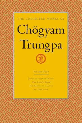 Operele colecționate ale lui Chgyam Trungpa, volumul 4: Călătorie fără scop - Răgetul leului - Zorii tantrei - Un interviu cu Chogyam Trungpa - The Collected Works of Chgyam Trungpa, Volume 4: Journey Without Goal - The Lion's Roar - The Dawn of Tantra - An Interview with Chogyam Trungpa
