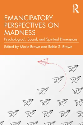 Perspective emancipatoare asupra nebuniei: Dimensiuni psihologice, sociale și spirituale - Emancipatory Perspectives on Madness: Psychological, Social, and Spiritual Dimensions