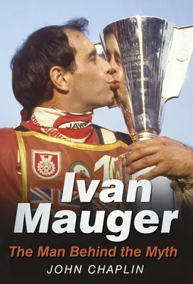 Ivan Mauger: The Man Behind the Myth (Omul din spatele mitului) - Ivan Mauger: The Man Behind the Myth