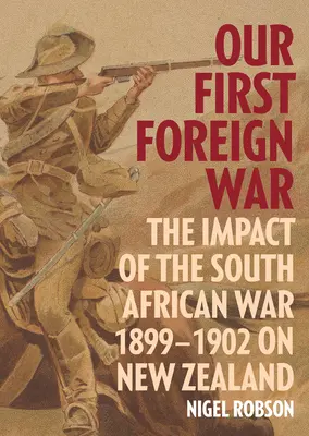 Primul nostru război străin: Impactul războiului sud-african 1899-1902 asupra Noii Zeelande - Our First Foreign War: The Impact of the South African War 1899-1902 on New Zealand