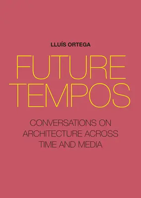 Future Tempos: Conversations on Architecture Across Time and Media