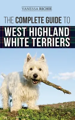 Ghidul complet pentru West Highland White Terriers: Găsirea, instruirea, socializarea, îngrijirea, hrănirea și iubirea noului dvs. cățel Westie - The Complete Guide to West Highland White Terriers: Finding, Training, Socializing, Grooming, Feeding, and Loving Your New Westie Puppy