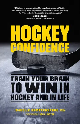 Încrederea în hochei: Antrenează-ți creierul pentru a câștiga în hochei și în viață - Hockey Confidence: Train Your Brain to Win in Hockey and in Life