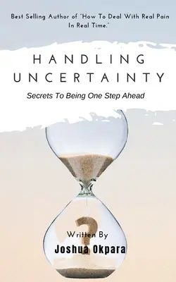 Gestionarea incertitudinii: Secretele de a fi cu un pas înainte - Handling Uncertainty: Secrets To Being One Step Ahead