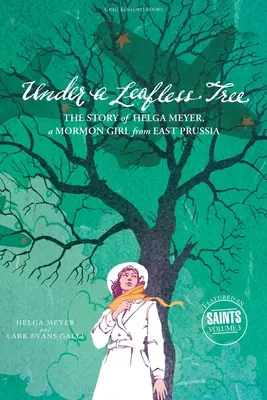 Sub un copac fără frunze: Povestea lui Helga Meyer, o fată mormonă din Prusia de Est - Under a Leafless Tree: The Story of Helga Meyer, a Mormon Girl from East Prussia