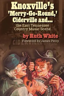 „Merry-Go-Round” din Knoxville, Ciderville și...: Scena muzicii country din estul Tennessee - Knoxville's 'merry-Go-Round, ' Ciderville And...: The East Tennessee Country Music Scene
