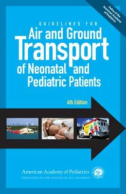 Orientări pentru transportul aerian și terestru al pacienților neonatali și pediatrici, ediția a 4-a - Guidelines for Air and Ground Transport of Neonatal and Pediatric Patients, 4th Edition