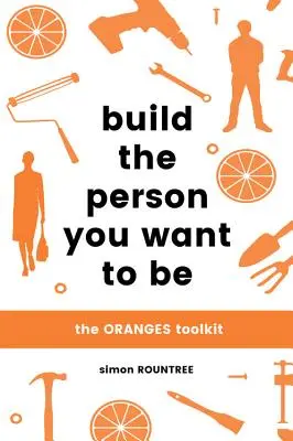 Construiește persoana care vrei să fii: Trusa de instrumente Oranges - Build the Person You Want to Be: The Oranges Toolkit