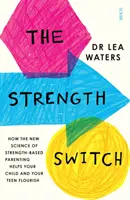 Schimbarea puterii - cum noua știință a parentingului bazat pe putere vă ajută copilul și adolescentul să înflorească - Strength Switch - how the new science of strength-based parenting helps your child and your teen flourish