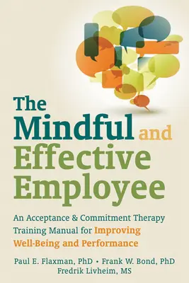 Angajatul conștient și eficient: An Acceptance & Commitment Therapy Training Manual for Improving Well-Being and Performance - The Mindful and Effective Employee: An Acceptance & Commitment Therapy Training Manual for Improving Well-Being and Performance