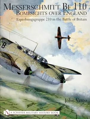 Messerschmitt Bf 110: Bombsights deasupra Angliei: Erprobungsgruppe 210 în Bătălia din Marea Britanie - Messerschmitt Bf 110: Bombsights Over England: Erprobungsgruppe 210 in the Battle of Britain