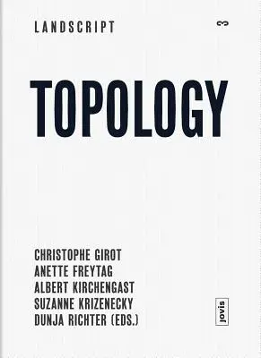 Landscript 03: Topologie: Gânduri de actualitate asupra peisajului contemporan - Landscript 03: Topology: Topical Thoughts on the Contemporary Landscape