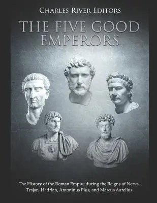 Cei cinci împărați buni: Istoria Imperiului Roman în timpul domniilor lui Nerva, Traian, Hadrian, Antoninus Pius și Marcus Aurelius - The Five Good Emperors: The History of the Roman Empire During the Reigns of Nerva, Trajan, Hadrian, Antoninus Pius, and Marcus Aurelius