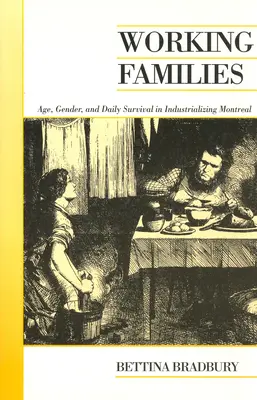 Familiile muncitoare: Vârsta, sexul și supraviețuirea zilnică în Montreal-ul industrializat - Working Families: Age, Gender, and Daily Survival in Industrializing Montreal